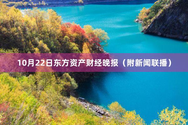 10月22日东方资产财经晚报（附新闻联播）
