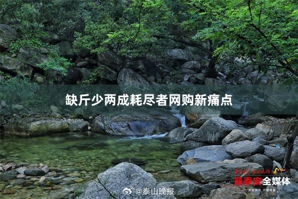 缺斤少两成耗尽者网购新痛点