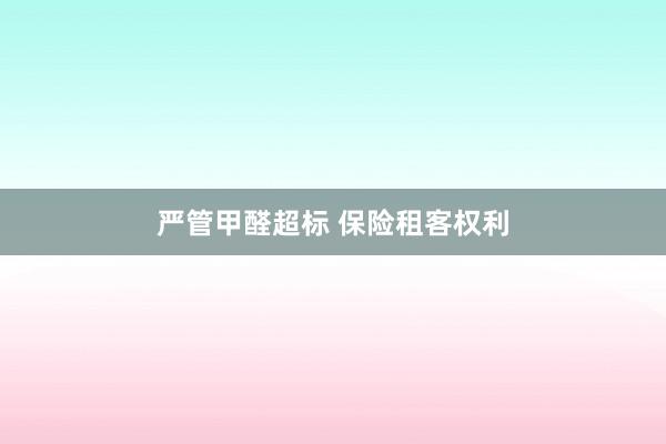 严管甲醛超标 保险租客权利