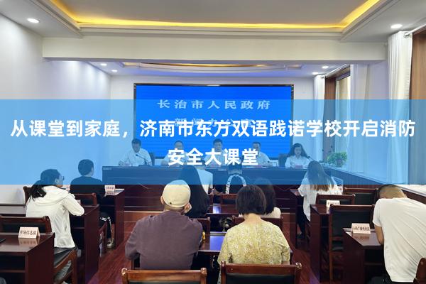 从课堂到家庭，济南市东方双语践诺学校开启消防安全大课堂
