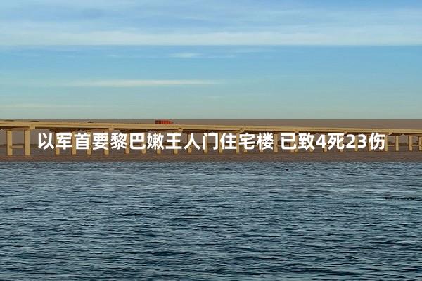 以军首要黎巴嫩王人门住宅楼 已致4死23伤